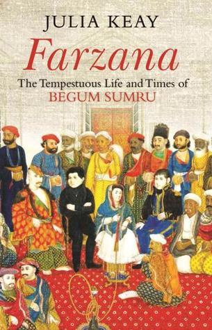 Farzana The tempestuous life and times of Begum Samru by Julia Keay ...