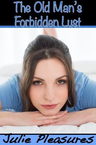 The Old Man's Forbidden Lust by Julie Pleasures | Goodreads