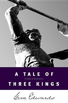 A Tale of Three Kings: A Study in Brokenness (Biblical Fiction Based on the Stories of David, Saul, and Absalom)