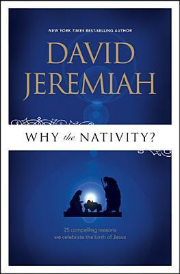Why the Nativity?: 25 Compelling Reasons We Celebrate the Birth of Jesus