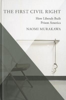 The First Civil Right: How Liberals Built Prison America