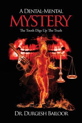 A Dental - Mental Mystery: The Tooth Digs Up The Truth by Dr. Durgesh