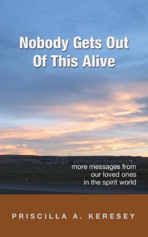 Nobody Gets Out Of This Alive: More Messages From Our Loved Ones In The Spirit World