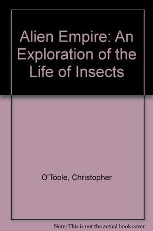 Alien Empire: An Exploration Of The Lives Of Insects by Christopher O ...