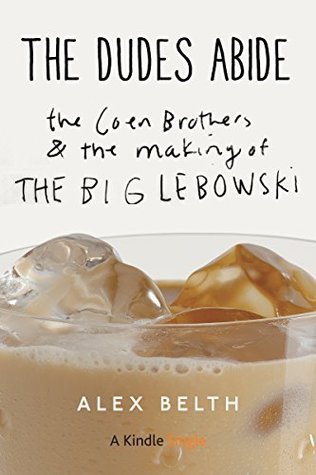The Dudes Abide: The Coen Brothers and the Making of The Big Lebowski