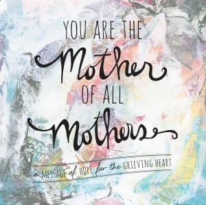 You Are The Mother Of All Mothers: A Message of Hope for the Grieving Heart