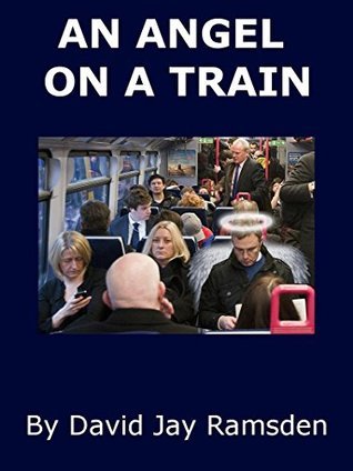 An Angel on A Train by David Jay Ramsden | Goodreads