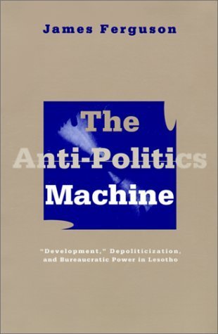 The Anti-Politics Machine: "Development," Depoliticization, and ...