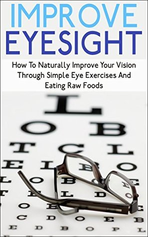Improve Eyesight: How To Naturally Improve Your Vision Through Simple ...