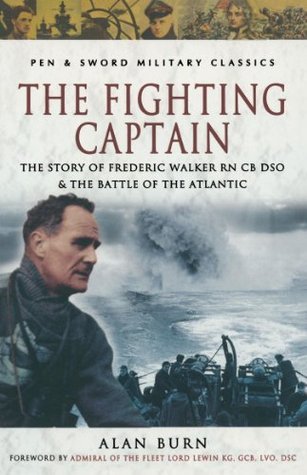 The Fighting Captain: The Story of Frederic Walker RN CB DSO & The Battle of the Atlantic