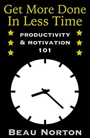 Get More Done in Less Time: How to Be More Productive and Stop Procrastinating