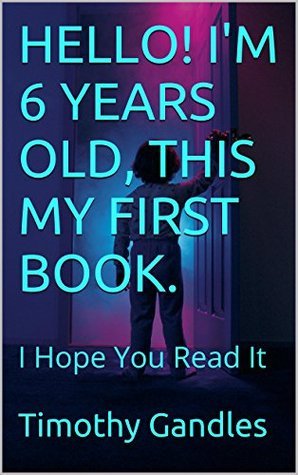 HELLO! I'M 6 YEARS OLD, THIS MY FIRST BOOK.: I Hope You Read It by ...