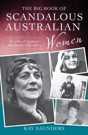 The Big Book of Scandalous Australian Women by Kay Saunders | Goodreads