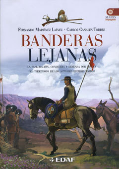 Banderas Lejanas: La Exploración, Conquista Y Defensa Por España Del Territorio De Los Actuales Estados Unidos