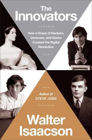 The Innovators: How a Group of Hackers, Geniuses, and Geeks Created the Digital Revolution