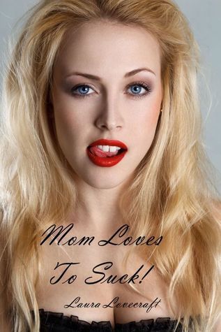 Mom Loves To Suck! by Laura Lovecraft | Goodreads