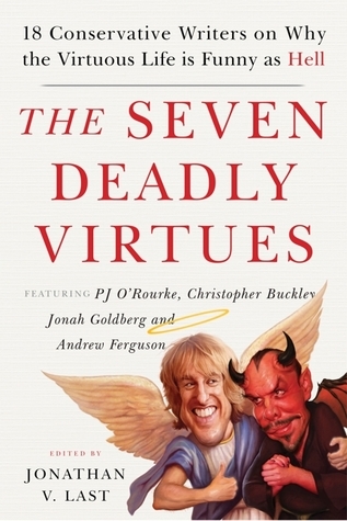 The Seven Deadly Virtues: 18 Conservative Writers on Why the Virtuous
