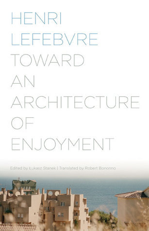 Toward an Architecture of Enjoyment by Henri Lefebvre | Goodreads