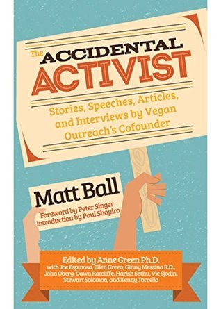 The Accidental Activist: Stories, Speeches, Articles, and Interviews by Vegan Outreach's Co-founder