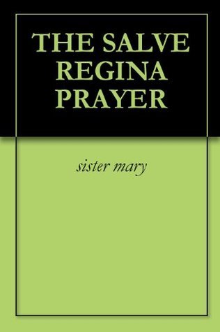 THE SALVE REGINA PRAYER by Marie of Saint Peter | Goodreads