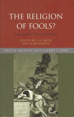 The Religion of Fools?: Superstition Past and Present by S.A. Smith ...