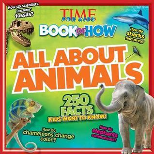 All about Animals (Time for Kids Book of How) by TIME for Kids | Goodreads