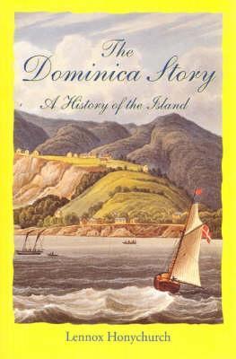 The Dominica Story: A History of the Island by Lennox Honychurch