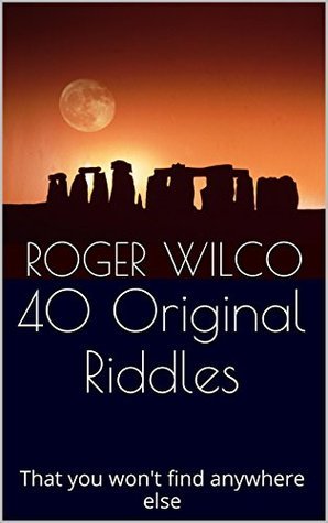 40 Original Riddles: That you won't find anywhere else by Roger Wilco ...