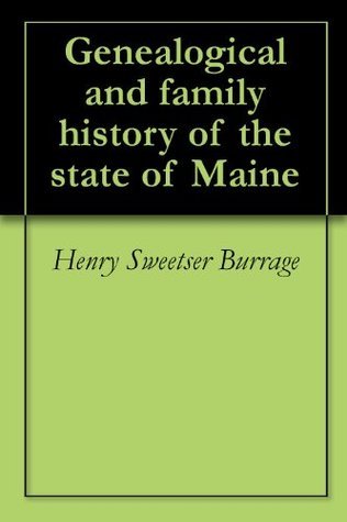 Genealogical and Family History of the State of Maine by Henry Sweetser Burrage | Goodreads