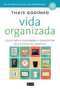 Vida Organizada: Como definir prioridades e transformar seus sonhos em objetivos