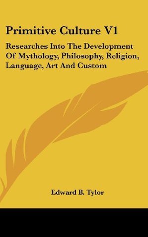 Primitive Culture, Vol. I: Researches Into the Development of Mythology ...