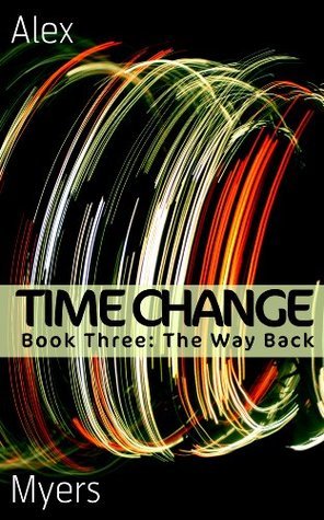 The Way Back (Time Change, #3) by Alex Myers | Goodreads