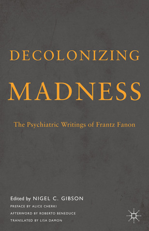 Decolonizing Madness: The Psychiatric Writings of Frantz Fanon