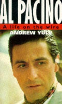 Al Pacino. A life on the wire by Andrew Yule | Goodreads