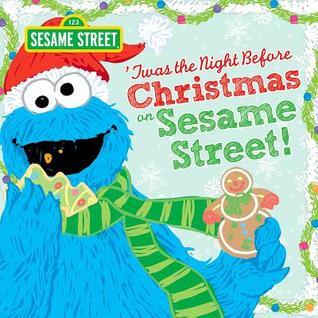 Twas the Night Before Christmas on Sesame Street: A Sweet Holiday Picture Book Featuring Cookie Monster, Elmo, and Friends