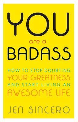 You Are a Badass®: How to Stop Doubting Your Greatness and Start Living an Awesome Life