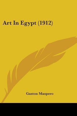 Art In Egypt (1912) by Gaston Maspero | Goodreads