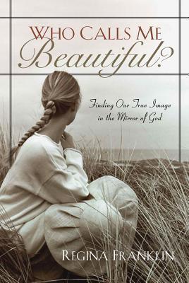 Who Calls Me Beautiful?: Finding One True Image in the Mirror of God cover