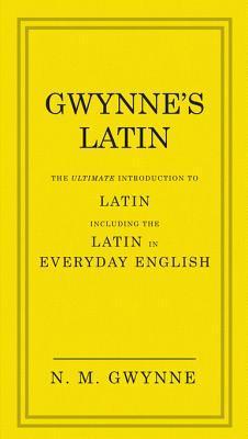 Gwynne's Latin: The Ultimate Introduction to Latin Including the Latin in Everyday English