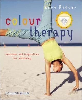 Colour Therapy: Exercises and Inspirations for Well-being (Live Better ...