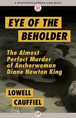 Eye of the Beholder: The Almost Perfect Murder of Anchorwoman Diane Newton King