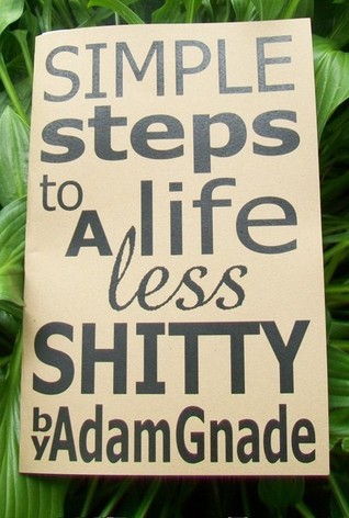 Simple Steps to a Life Less Shitty by Adam Gnade | Goodreads