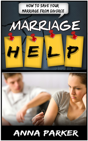 Marriage Help: How To Save Your Marriage From Divorce by Anna Parker