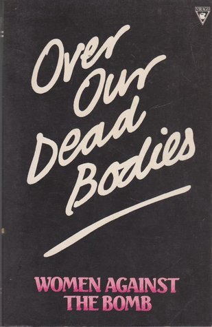 Over Our Dead Bodies: Women Against the Bomb