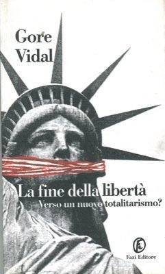 La fine della libertà: Verso un nuovo totalitarismo? by Gore Vidal ...