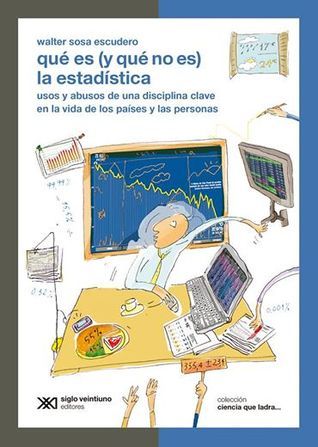 Qué es (y qué no es) la estadística: Usos y abusos de una disciplina clave en la vida de los países y las personas