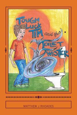 Good Luck Tim Tough-luck Tim and the Toilet Twister! by MR Matthew J Rhoades | Goodreads