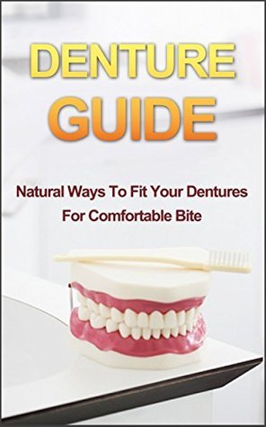 Denture Guide: Natural Ways To Fit Your Dentures For Comfortable Bite ...