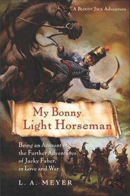 My Bonny Light Horseman: Being an Account of the Further Adventures of Jacky Faber, in Love and War (Bloody Jack, #6)