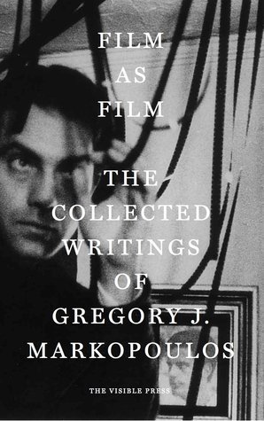 Film as Film: The Collected Writings of Gregory J. Markopoulos